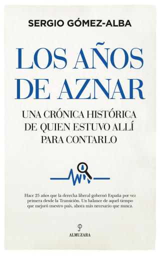 Los años de Aznar. Una crónica histórica de quién estuvo allí para contarlo