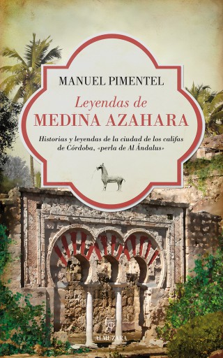 Leyendas de Medina Azahara. Historias y leyendas de la ciudad de los califas de Córdoba, «perla de Al Ándalus»