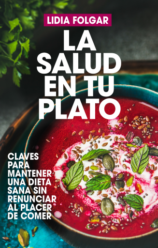 La salud en tu plato. Claves para mantener una dieta sana sin renunciar al placer de comer