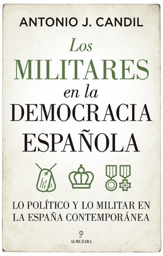 Los militares en la democracia española. Lo político y lo militar en la España contemporánea