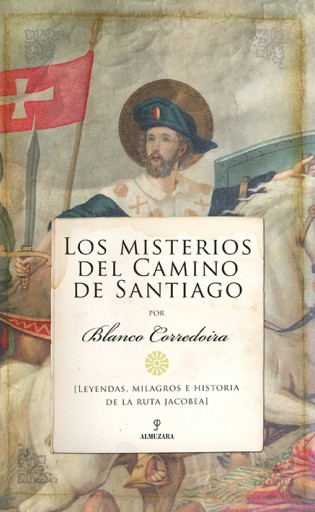 Los misterios del Camino de Santiago. Leyendas, milagros e historia de la ruta jacobea