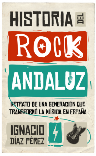 Historia del Rock Andaluz. Retrato de una generación que transformó la música en España
