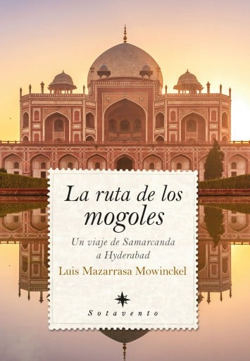 La ruta de los mogoles Un viaje de Samarcanda a Hyderabad