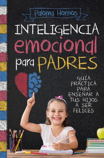 Inteligencia emocional para padres. Guía práctica para educar a tus hijos a ser felices