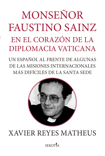 Monseñor Faustino Sainz. En el corazón de la diplomacia vaticana