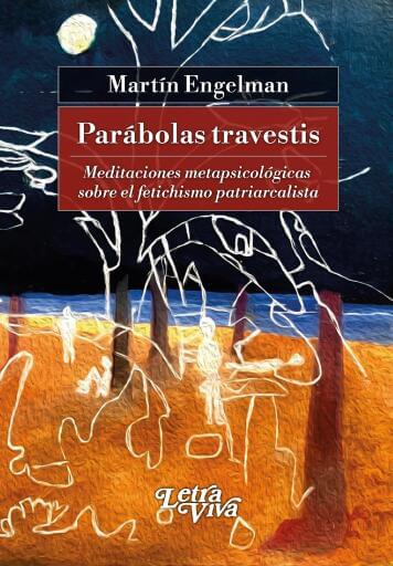 Parábolas travestis: Meditaciones metapsicológicas sobre el fetichismo patriarcalista