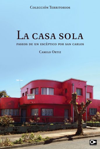 La casa sola: Paseo de un escéptico por San Carlos