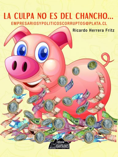 La culpa no es del chancho…: empresariosypoliticoscorruptos@plata.cl