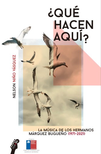Portada del libro «¿Qué hacen aquí? La música de los hermanos Márquez Bugueño (1971-2021)», de Nelson Niño Vásquez
