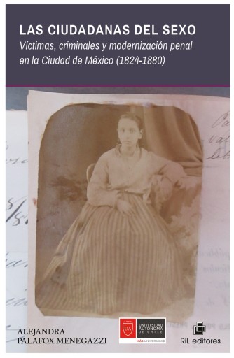 Las ciudadanas del sexo. Víctimas, criminales y modernización penal en la Ciudad de México (1824-1880)