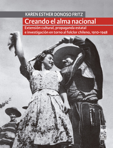 Creando el alma nacional: Extensión cultural, propaganda estatal e investigación en torno al folclor chileno. 1910-1948