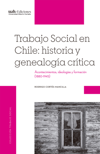 Trabajo Social en Chile: historia y genealogía crítica: Acontecimientos, ideologías y formación (1880-1945)