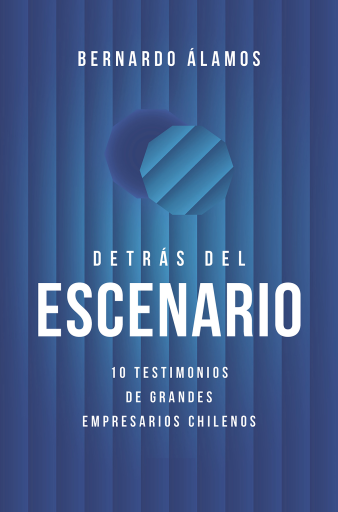 Detrás del Escenario: 10 Testimonios de Grandes Empresarios Chilenos