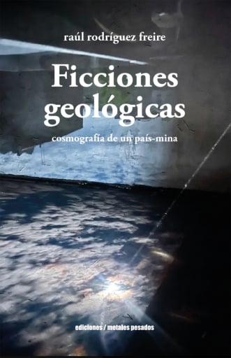 Ficciones geológicas: Cosmografía de un país-mina