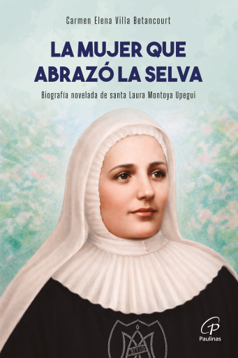 La mujer que abrazó la selva - Santa Laura Montoya