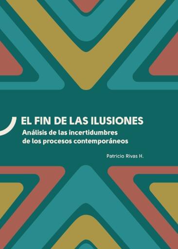 El fin de las ilusiones. Análisis de las incertidumbres de los procesos contemporáneos