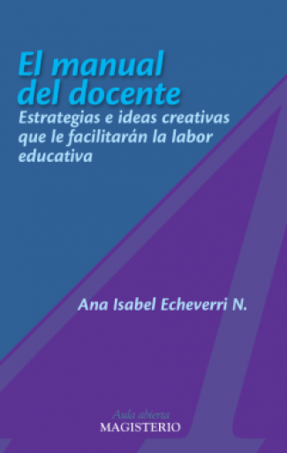EL MANUAL DEL DOCENTE ESTRATEGIAS E IDEAS CREATIVAS QUE LE FACILITARÁN LA LABOR EDUCATIVA