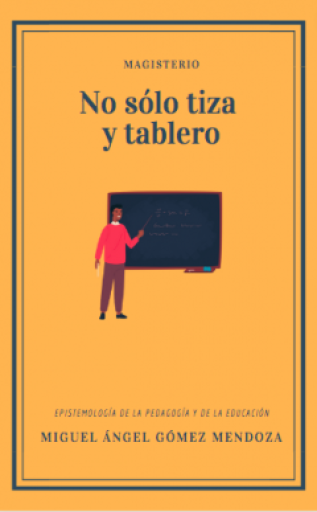 NO SÓLO TIZA Y TABLERO. Epistemología de la pedagogía y de la educación