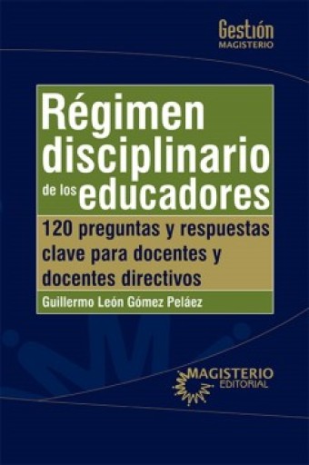 RÉGIMEN DISCIPLINARIO DE LOS EDUCADORES. 120 preguntas y respuestas clave para docentes y docentes directivos