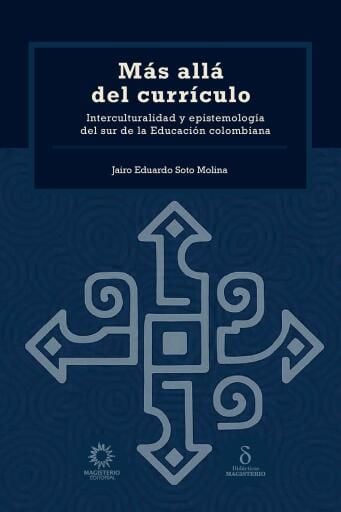 MÁS ALLÁ DEL CURRÍCULO. Interculturalidad y epistemología del Sur en la educación colombiana