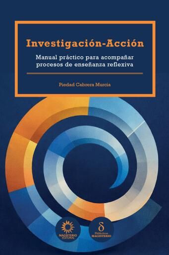 Investigación-Acción. Manual práctico para acompañar procesos de enseñanza reflexiva