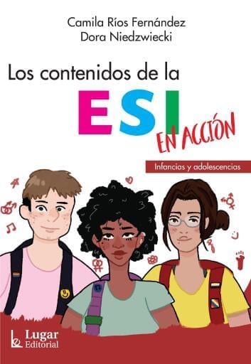 Los contenidos de la ESI en acción LOS CONTENIDOS DE LA ESI EN ACCIÓN. Infancias y adolescencias