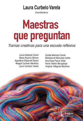 MAESTRAS QUE PREGUNTAN. Tramas creativas para una escuela reflexiva
