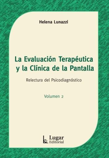 LA EVALUACIÓN TERAPÉUTICA Y LA CLÍNICA DE LA PANTALLA. Relectura del Psicodiagnóstico. Volumen 2
