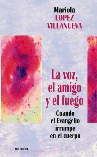 La voz, el amigo, el fuego. Cuando el Evangelio irrumpe en el cuerpo