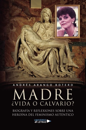 Portada del libro «Madre ¿vida o calvario? Biografía y reflexiones sobre una heroína del feminismo», de Andrés Arango Botero
