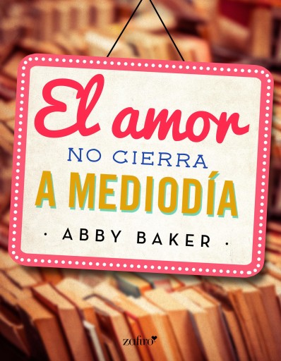 Portada del libro «El amor no cierra a mediodía», de Abby Baker