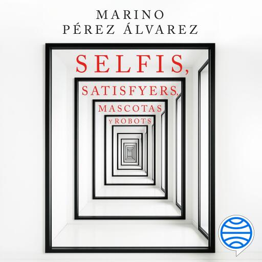 Selfis, satisfyers, mascotas y robots