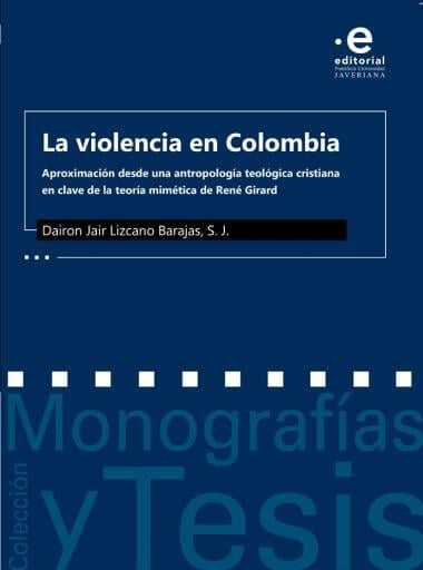 LA VIOLENCIA EN COLOMBIA: Aproximación desde una antropología teológica cristiana en clave de la teoría mimética de René Girard