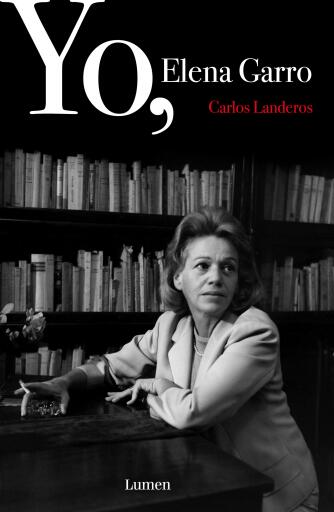 Portada del libro «Yo, Elena Garro», de Carlos Landeros