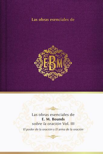 Las obras esenciales de E. M. Bounds sobre la oración Vol. III