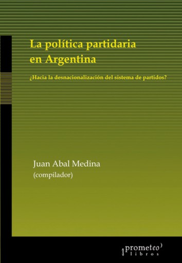 Portada del libro «POLITICA PARTIDARIA EN ARGENTINA, LA. ¿Hacia la desnacionalizacion del sistema de partidos? ABAL MEDINA, JUAN MANUEL»