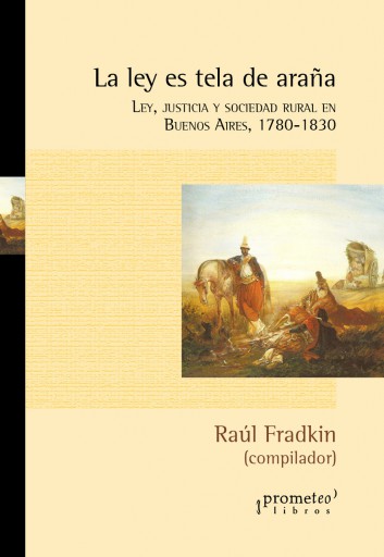 Portada del libro «LEY ES TELA DE ARAÑA, LA. Ley, justicia y Sociedad Rural en Buenos Aires FRADKIN, RAUL»