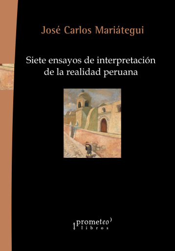 Siete ensayos de interpretación de la realidad peruana / José Carlos Mariátegui