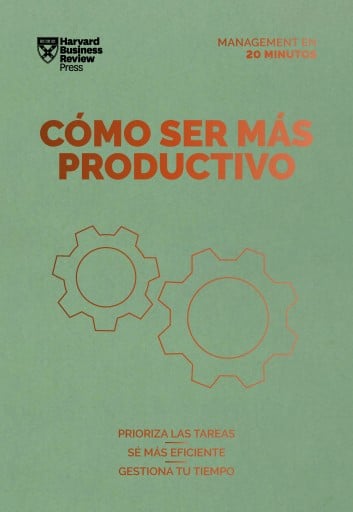Cómo ser más productivo: Prioriza las tareas. Sé mas eficiente. Gestiona tu tiempo