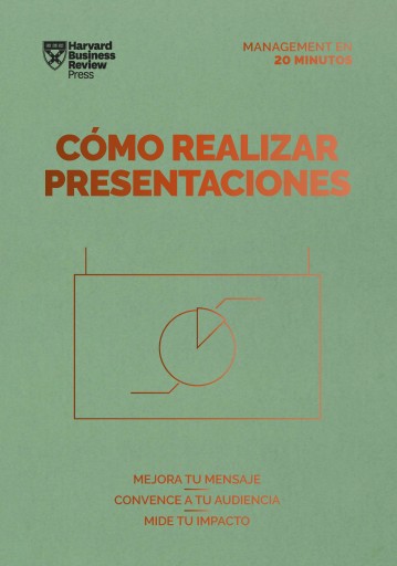 Cómo realizar presentaciones: Mejora tu mensaje. Convence a tu audiencia. Mide tu impacto.