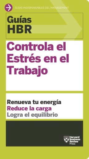 Portada del libro «Guía HBR: Controla el Estrés en el Trabajo: Renueva tu energía. Reduce la carga. Logra el equilibrio.»