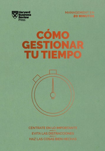 Cómo gestionar tu tiempo: Céntrate en lo importante. Evita las distracciones. Haz las cosas bien hechas.