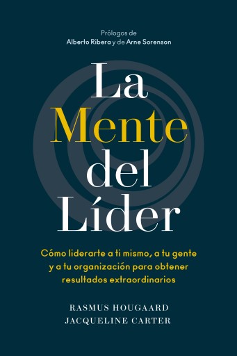 La mente del líder: Cómo liderarte a ti mismo, a tu gente y a tu organización para obtener resultados extraordinarios