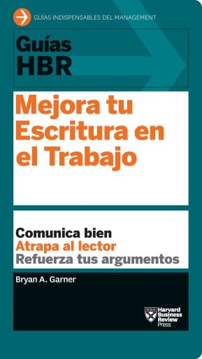 Portada del libro «Guía HBR: Mejora tu Escritura en el Trabajo: Comunica bien. Atrapa al lector. Refuerza tus argumentos.», de Bryan A. Garner
