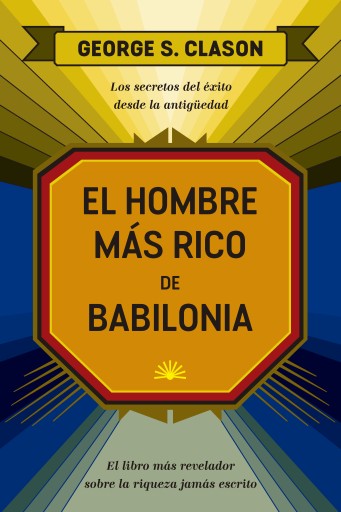 El hombre más rico de Babilonia: Los secretos del éxito desde la Antigüedad