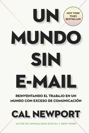 Un mundo sin e-mail: Reinventando el trabajo en un mundo con exceso de comunicación