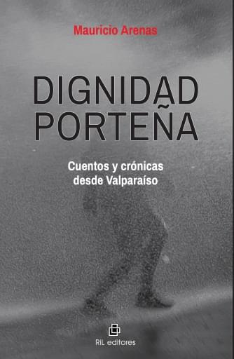 Dignidad porteña: Cuentos y crónicas desde Valparaíso