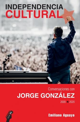 Independencia cultural. Conversaciones con Jorge González, 2005-2020