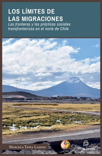 Los límites de las migraciones. Las fronteras y las prácticas sociales transfronterizas en el norte de Chile