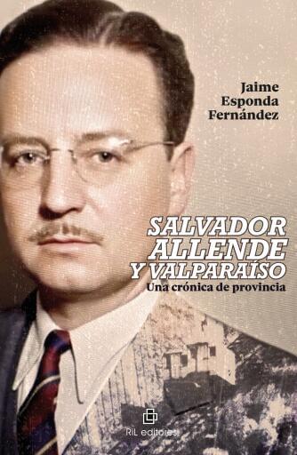 Salvador Allende y Valparaíso. Una crónica de provincia
